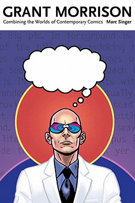 Grant Morrison: Combining the Worlds of Contemporary Comics (Great Comics Artists Series)
