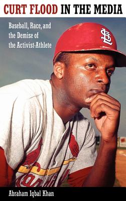 Curt Flood in the Media: Baseball, Race, and the Demise of the Activist-Athlete (Race, Rhetoric, and Media Series)