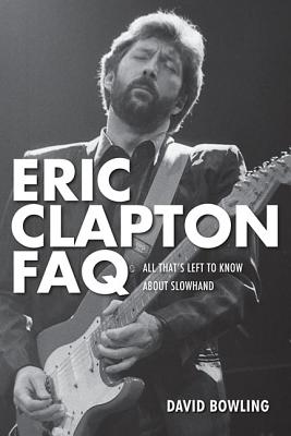 Image for Eric Clapton FAQ: All That's Left to Know About Slowhand (FAQ Series) Eric Clapton FAQ: All That's Left to Know About Slowhand (FAQ Series)