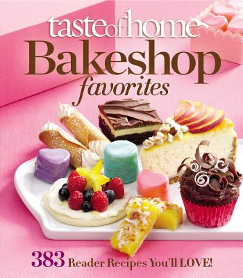 Taste of Home Bake Shop Favorites: 383 Reader Recipes You'll Love