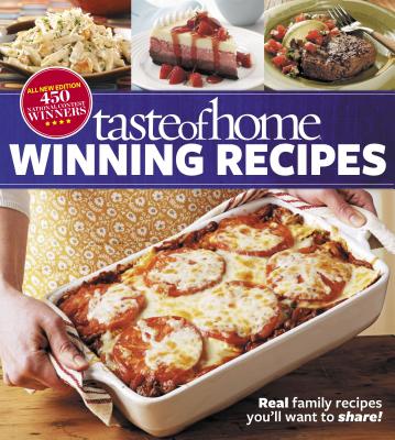 Taste of Home Winning Recipes, All-New Edition: Real family recipes you'll want to share! New 417 National Contest Winners