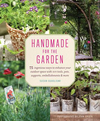 Handmade for the Garden: 75 Ingenious Ways to Enhance Your Outdoor Space with DIY Tools, Pots, Supports, Embellishments, and More