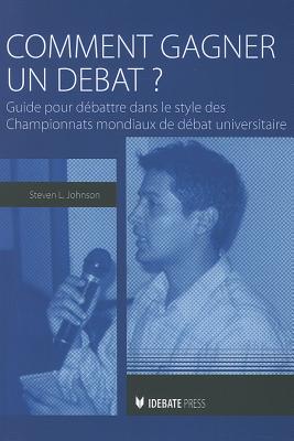 Comment Gagner un Debat: Guide Au Debat Dans le Style Des Championnats Mondiaux Universitaires Du Debat