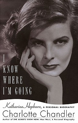 I Know Where I'm Going: Katharine Hepburn, A Personal Biography
