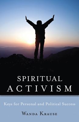 Spiritual Activism: Keys to Personal and Political Success Image for Spiritual Activism: Keys to Personal and Political Success