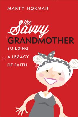 Image for The Savvy Grandmother Building a Legacy of Faith The Savvy Grandmother Building a Legacy of Faith