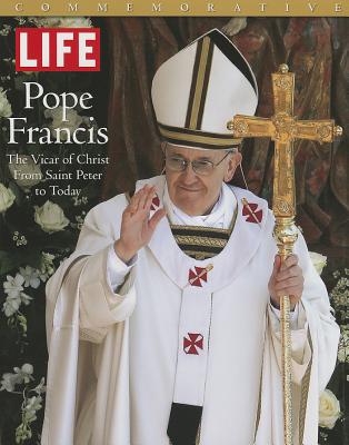 LIFE POPE FRANCIS: The Vicar of Christ, from Saint Peter to Today (Life Commemorative)