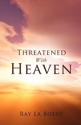 Threatened With Heaven, Ray La Boeuf Threatened With Heaven, Ray La Boeuf