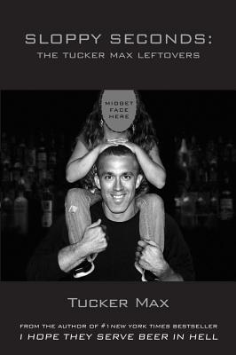 Image for Sloppy Seconds: The Tucker Max Leftovers