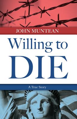 Image for Willing To Die: The True Story of John Muntean Willing To Die: The True Story of John Muntean