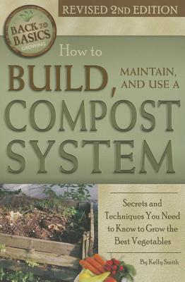 Image for How to Build, Maintain, and Use a Compost System Secrets and Techniques You Need to Know to Grow the Best Vegetables
