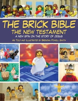 The Brick Bible: The New Testament: A New Spin on the Story of Jesus (Brick Bible Presents)