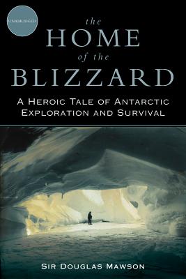 Image for The Home of the Blizzard: A Heroic Tale of Antarctic Exploration and Survival