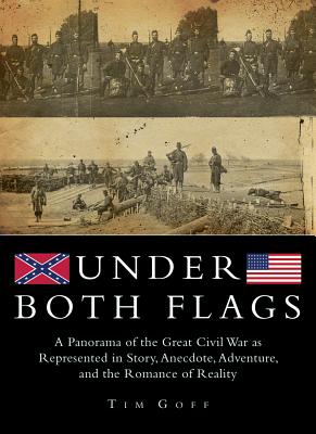 Under Both Flags: A Panorama of the Great Civil War as Represented in Story, Anecdote, Adventure, and the Romance of Reality