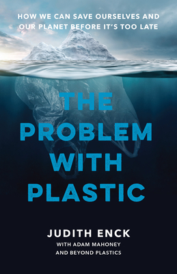 Problem with Plastic: How We Can Save Ourselves and Our Planet Before It's Too Late
