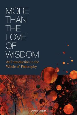 Image for More Than the Love of Wisdom: An Introduction to the Whole of Philosophy