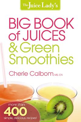 Image for The Juice Lady's Big Book of Juices and Green Smoothies: More Than 400 Simple, Delicious Recipes!