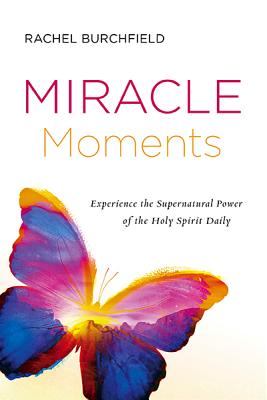 Image for Miracle Moments: Experience the Supernatural Power of the Holy Spirit Daily Miracle Moments: Experience the Supernatural Power of the Holy Spirit Daily
