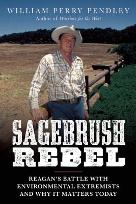 Sagebrush Rebel: Reagan's Battle with Environmental Extremists and Why It Matters Today