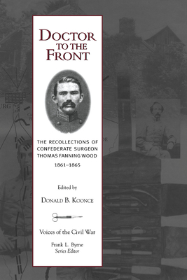 Doctor To The Front: Confederate Surgeon Thomas Fanning Wood (Voices of the Civil War)
