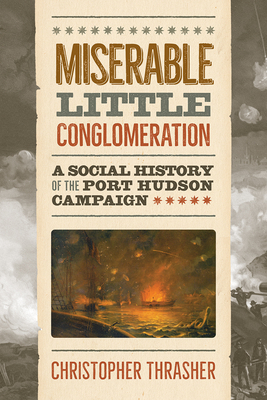 Miserable Little Conglomeration: A Social History of the Port Hudson Campaign (Voices of the Civil War)