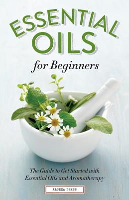 Image for Essential Oils for Beginners: The Guide to Get Started with Essential Oils and Aromatherapy