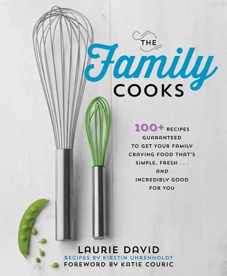  The Family Cooks: 100+ Recipes to Get Your Family Craving Food  That's Simple, Tasty, and Incredibly Good for You: 9781623362508: David,  Laurie, Uhrenholdt, Kirstin, Bacon, Quentin, Couric, Katie: Books