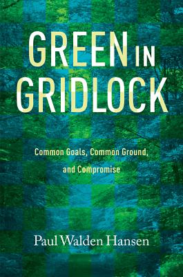 Green in Gridlock: Common Goals, Common Ground, and Compromise (Kathie and Ed Cox Jr. Books on Conservation Leadership, sponsored by The Meadows . and the Environment, Texas State University)