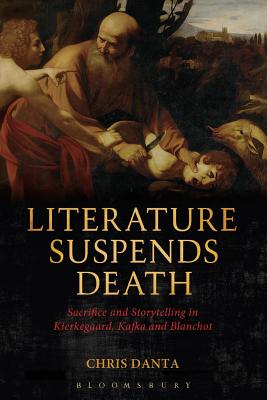 Image for Literature Suspends Death: Sacrifice and Storytelling in Kierkegaard, Kafka and Blanchot