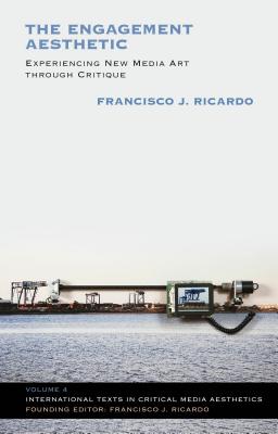 The Engagement Aesthetic: Experiencing New Media Art through Critique (International Texts in Critical Media Aesthetics)