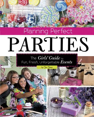 Planning Perfect Parties: The Girls' Guide to Fun, Fresh, Unforgettable Events (Craft It Yourself)