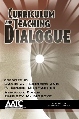 Curriculum and Teaching Dialogue (Vol. 15 # 1 & 2: Volume 15, Numbers 1 & 2)