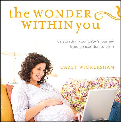 Image for The Wonder Within You: Celebrating Your Baby's Journey from Conception to Birth The Wonder Within You: Celebrating Your Baby's Journey from Conception to Birth