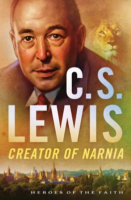 C. S. Lewis: Creator of Narnia (Heroes of the Faith)