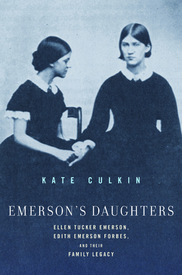 Emersons Daughters: Ellen Tucker Emerson, Edith Emerson Forbes, and Their Family Legacy