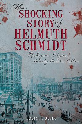 Image for The Shocking Story of Helmuth Schmidt: Michigan's Original Lonely-Hearts Killer