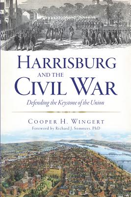 Harrisburg and the Civil War:: Defending the Keystone of the Union (Civil War Series)