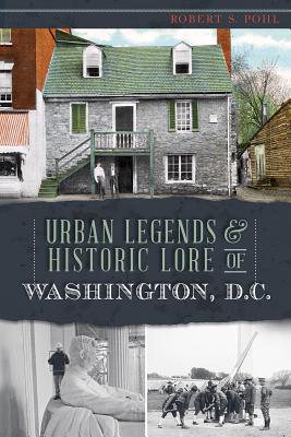Urban Legends & Historic Lore of Washington, D.C. (American Legends)