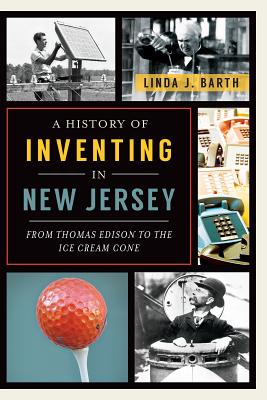 Image for A History of Inventing in New Jersey: From Thomas Edison to the Ice Cream Cone