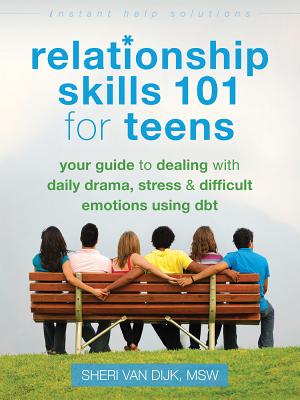 Image for Relationship Skills 101 for Teens: Your Guide to Dealing with Daily Drama, Stress, and Difficult Emotions Using DBT (The Instant Help Solutions Series)