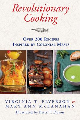 REVOLUTIONARY COOKING OVER 200 RECIPES INSPIRED BY COLONIAL MEALS