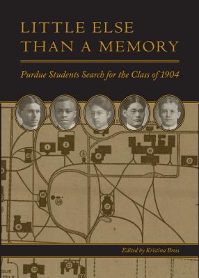 Little Else Than a Memory: Purdue Students Search for the Class of 1904 (The Founders Series)