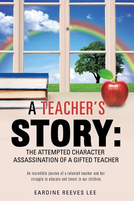 A Teacher's Story: The Attempted Character Assassination of a Gifted Teacher [Paperback] Lee, Eardine Reeves