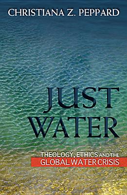 Just Water: Theology, Ethics, and the Global Water Crisis