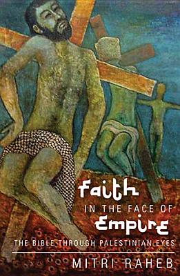 Faith in the Face of Empire: The Bible Through Palestinian Eyes
