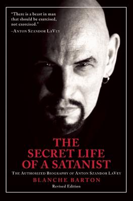 The Secret Life of a Satanist: The Authorized Biography of Anton Szandor LaVey