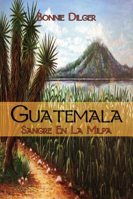 Guatemala: Sangre En La Milpa