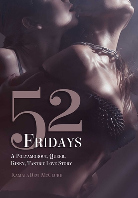 Image for 52 Fridays: A Polyamorous, Queer, Kinky, Tantric Love Story 52 Fridays: A Polyamorous, Queer, Kinky, Tantric Love Story