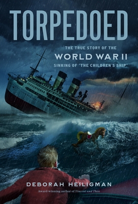 Torpedoed: The True Story of the World War II Sinking of 'The Children's Ship'