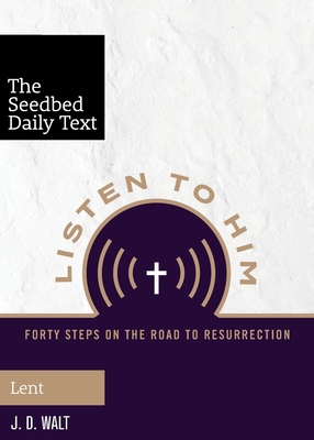 Listen to Him: 40 Steps on the Road to Resurrection (The Seedbed Daily Text: Luke for Lent)